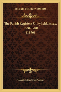 Parish Registers Of Fyfield, Essex, 1538-1700 (1896)