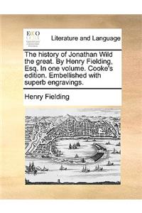 The History of Jonathan Wild the Great. by Henry Fielding, Esq. in One Volume. Cooke's Edition. Embellished with Superb Engravings.