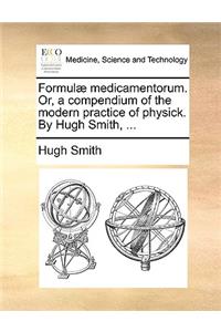 Formul] Medicamentorum. Or, a Compendium of the Modern Practice of Physick. by Hugh Smith, ...