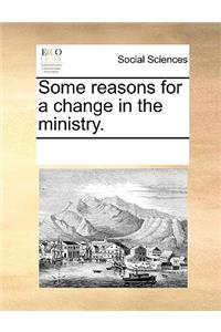 Some Reasons for a Change in the Ministry.