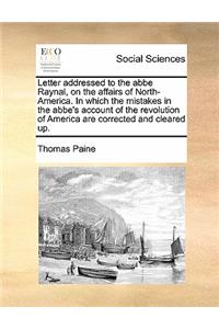Letter addressed to the abbe Raynal, on the affairs of North-America. In which the mistakes in the abbe's account of the revolution of America are corrected and cleared up.