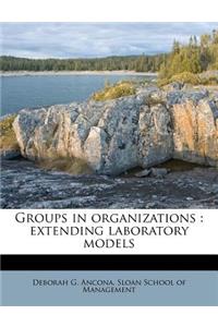 Groups in Organizations: Extending Laboratory Models