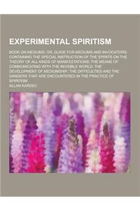 Experimental Spiritism; Book on Mediums; Or, Guide for Mediums and Invocators