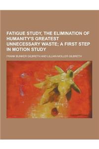 Fatigue Study, the Elimination of Humanity's Greatest Unnecessary Waste
