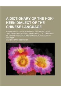 A Dictionary of the Hok-Keen Dialect of the Chinese Language; According to the Reading and Colloquial Idioms