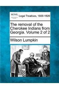 Removal of the Cherokee Indians from Georgia. Volume 2 of 2