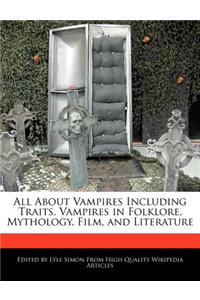 All about Vampires Including Traits, Vampires in Folklore, Mythology, Film, and Literature