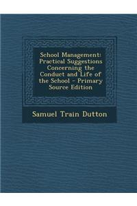 School Management: Practical Suggestions Concerning the Conduct and Life of the School