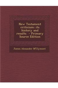 New Testament Criticism; Its History and Results