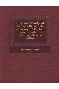 City and County of Denver: Report on a Survey of Certain Departments ...