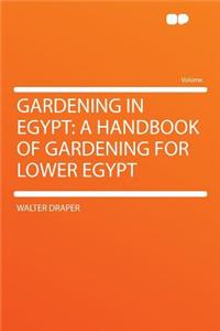 Gardening in Egypt: A Handbook of Gardening for Lower Egypt