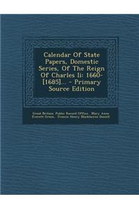 Calendar of State Papers, Domestic Series, of the Reign of Charles II: 1660-[1685]... - Primary Source Edition
