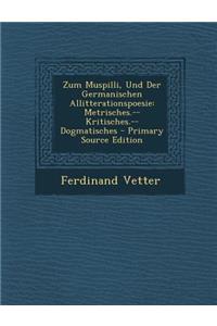 Zum Muspilli, Und Der Germanischen Allitterationspoesie: Metrisches.--Kritisches.--Dogmatisches