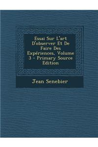 Essai Sur L'Art D'Observer Et de Faire Des Experiences, Volume 3