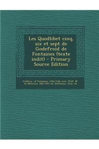 Les Quodlibet cinq, six et sept de Godefroid de Fontaines (texte indit)