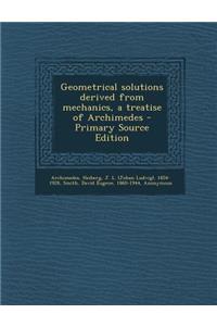 Geometrical Solutions Derived from Mechanics, a Treatise of Archimedes
