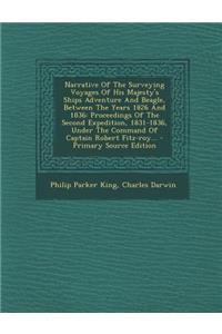 Narrative of the Surveying Voyages of His Majesty's Ships Adventure and Beagle, Between the Years 1826 and 1836: Proceedings of the Second Expedition, 1831-1836, Under the Command of Captain Robert Fitz-Roy... - Primary Source Edition
