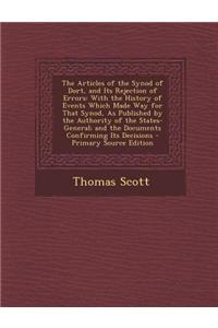 The Articles of the Synod of Dort, and Its Rejection of Errors: With the History of Events Which Made Way for That Synod, as Published by the Authorit