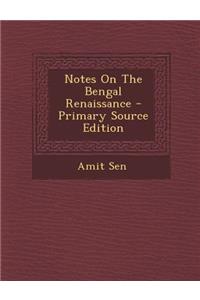 Notes on the Bengal Renaissance - Primary Source Edition
