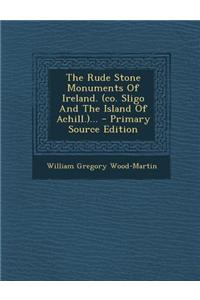 The Rude Stone Monuments of Ireland. (Co. Sligo and the Island of Achill.)...