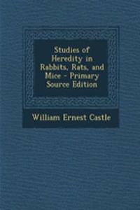 Studies of Heredity in Rabbits, Rats, and Mice - Primary Source Edition