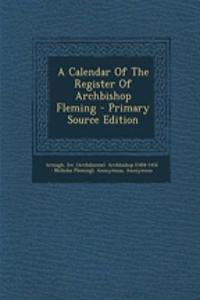 A Calendar of the Register of Archbishop Fleming - Primary Source Edition