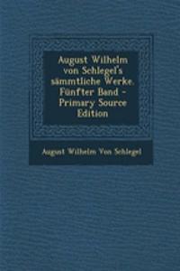 August Wilhelm Von Schlegel's Sämmtliche Werke. Fünfter Band
