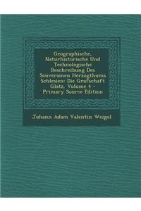 Geographische, Naturhistorische Und Technologische Beschreibung Des Souverainen Herzogthums Schlesien: Die Grafschaft Glatz, Volume 4