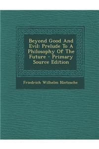 Beyond Good and Evil: Prelude to a Philosophy of the Future