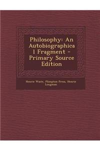Philosophy: An Autobiographical Fragment - Primary Source Edition