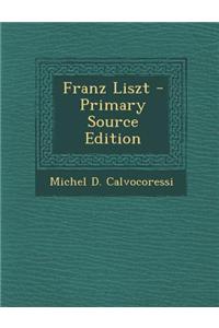 Franz Liszt - Primary Source Edition