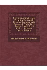 Servii Grammatici Qui Feruntur in Vergilii Carmina Commentarii, Recens. G. Thilo Et H. Hagen. 3 Voll. [In 5 PT.].... - Primary Source Edition