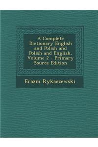 A Complete Dictionary English and Polish and Polish and English, Volume 2 - Primary Source Edition