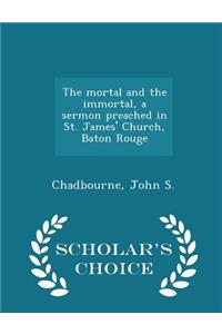 The Mortal and the Immortal, a Sermon Preached in St. James' Church, Baton Rouge - Scholar's Choice Edition