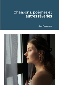 Chansons, Poemes Et Autres Reveries