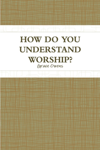 How Do You Understand Worship?