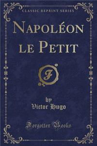 Napolï¿½on Le Petit (Classic Reprint)