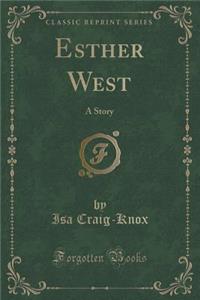 Esther West: A Story (Classic Reprint)
