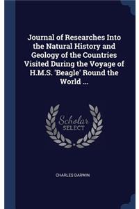 Journal of Researches Into the Natural History and Geology of the Countries Visited During the Voyage of H.M.S. 'Beagle' Round the World ...