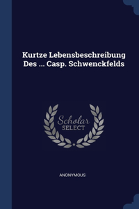 Kurtze Lebensbeschreibung Des ... Casp. Schwenckfelds