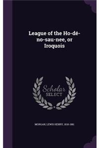 League of the Ho-dé-no-sau-nee, or Iroquois