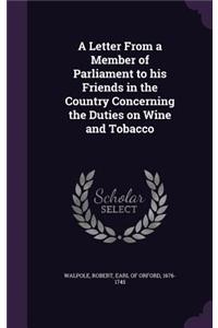 Letter From a Member of Parliament to his Friends in the Country Concerning the Duties on Wine and Tobacco