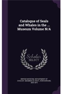 Catalogue of Seals and Whales in the ... Museum Volume N/A