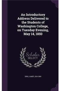 An Introductory Address Delivered to the Students of Washington College, on Tuesday Evening, May 14, 1850