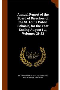 Annual Report of the Board of Directors of the St. Louis Public Schools, for the Year Ending August 1 ..., Volumes 21-22