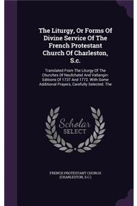 The Liturgy, or Forms of Divine Service of the French Protestant Church of Charleston, S.C.