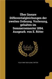 Uber Lineare Differentialgleichungen Der Zweiten Ordnung. Vorlesung, Gehalten Im Sommersemester 1894. Ausgearb. Von E. Ritter