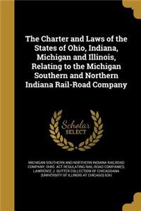 The Charter and Laws of the States of Ohio, Indiana, Michigan and Illinois, Relating to the Michigan Southern and Northern Indiana Rail-Road Company