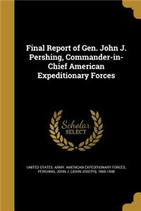 Final Report of Gen. John J. Pershing, Commander-in-Chief American Expeditionary Forces