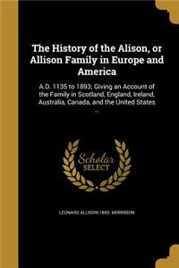 The History of the Alison, or Allison Family in Europe and America